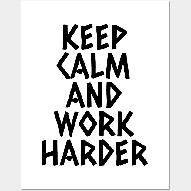 Keep Calm And Work Harder Wall Art by Texevod